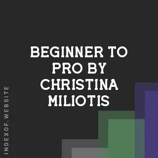 Beginner to Pro by Christina Miliotis | Indexof