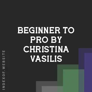 Beginner to Pro by Christina Vasilis | Indexof