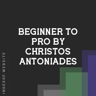 Beginner to Pro by Christos Antoniades | Indexof