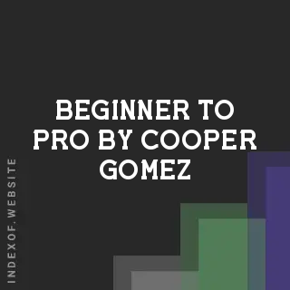 Beginner to Pro by Cooper Gomez | Indexof