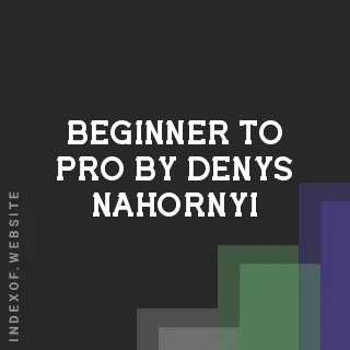 Beginner to Pro by Denys Nahornyi | Indexof