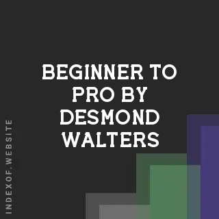 Beginner to Pro by Desmond Walters | Indexof