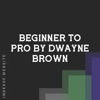 Beginner to Pro by Dwayne Brown | Indexof