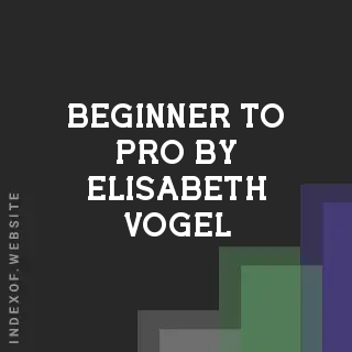 Beginner to Pro by Elisabeth Vogel | Indexof