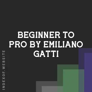 Beginner to Pro by Emiliano Gatti | Indexof