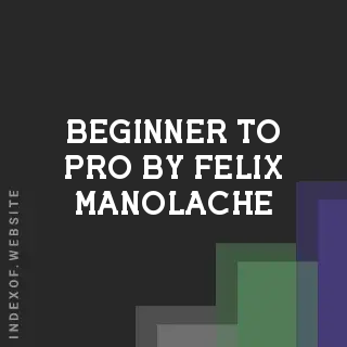 Beginner to Pro by Felix Manolache | Indexof