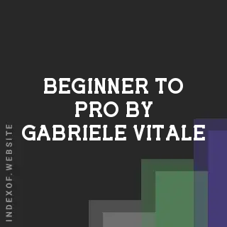 Beginner to Pro by Gabriele Vitale | Indexof