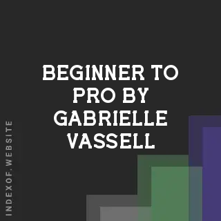 Beginner to Pro by Gabrielle Vassell | Indexof