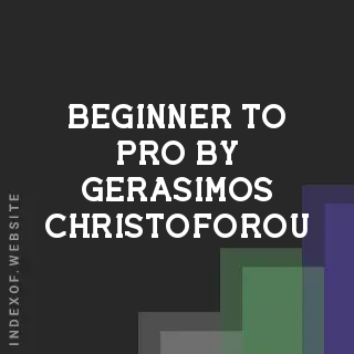 Beginner to Pro by Gerasimos Christoforou | Indexof
