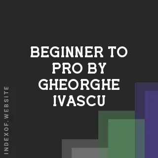 Beginner to Pro by Gheorghe Ivascu | Indexof