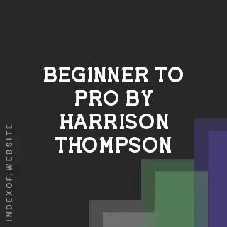 Beginner to Pro by Harrison Thompson | Indexof