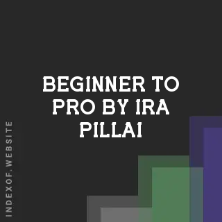 Beginner to Pro by Ira Pillai | Indexof