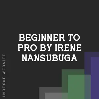 Beginner to Pro by Irene Nansubuga | Indexof