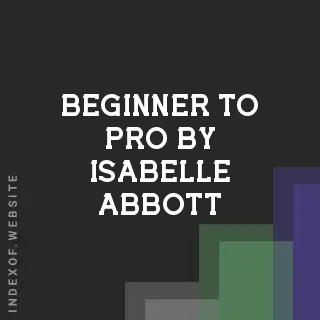 Beginner to Pro by Isabelle Abbott | Indexof