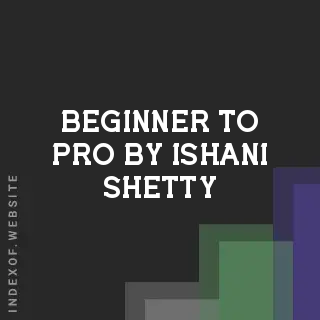 Beginner to Pro by Ishani Shetty | Indexof