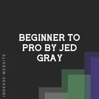 Beginner to Pro by Jed Gray | Indexof