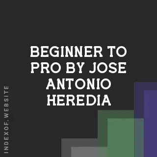 Beginner to Pro by Jose Antonio Heredia | Indexof