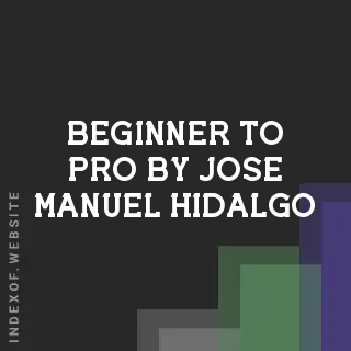 Beginner to Pro by Jose Manuel Hidalgo | Indexof
