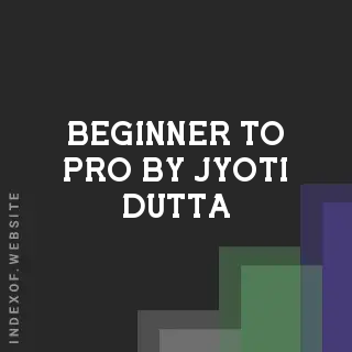 Beginner to Pro by Jyoti Dutta | Indexof