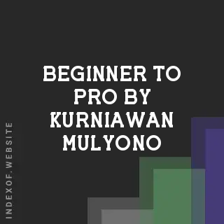 Beginner to Pro by Kurniawan Mulyono | Indexof