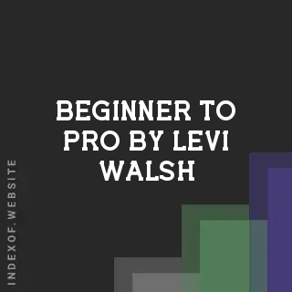 Beginner to Pro by Levi Walsh | Indexof