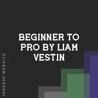 Beginner to Pro by Liam Vestin | Indexof