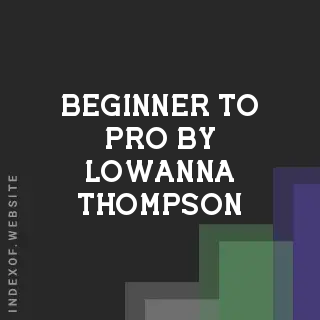 Beginner to Pro by Lowanna Thompson | Indexof
