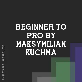 Beginner to Pro by Maksymilian Kuchma | Indexof