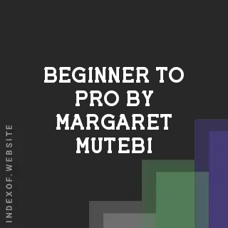 Beginner to Pro by Margaret Mutebi | Indexof