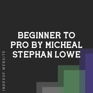 Beginner to Pro by Micheal Stephan Lowe | Indexof