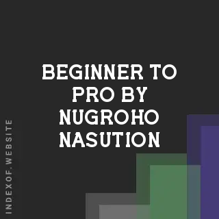 Beginner to Pro by Nugroho Nasution | Indexof