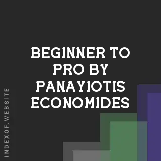 Beginner to Pro by Panayiotis Economides | Indexof