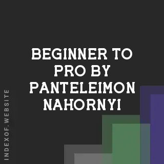 Beginner to Pro by Panteleimon Nahornyi | Indexof