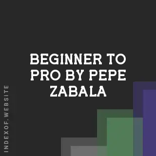 Beginner to Pro by Pepe Zabala | Indexof