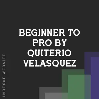 Beginner to Pro by Quiterio Velasquez | Indexof