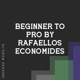 Beginner to Pro by Rafaellos Economides | Indexof