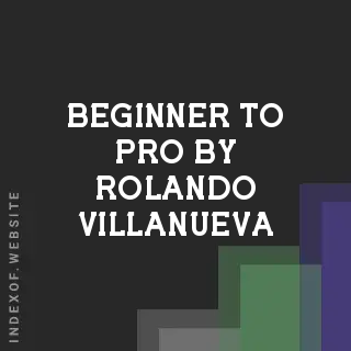 Beginner to Pro by Rolando Villanueva | Indexof