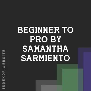 Beginner to Pro by Samantha Sarmiento | Indexof