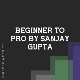Beginner to Pro by Sanjay Gupta | Indexof