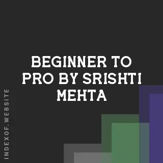 Beginner to Pro by Srishti Mehta | Indexof
