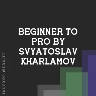 Beginner to Pro by Svyatoslav Kharlamov | Indexof