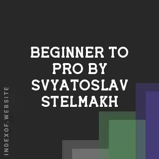 Beginner to Pro by Svyatoslav Stelmakh | Indexof