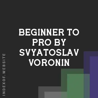 Beginner to Pro by Svyatoslav Voronin | Indexof