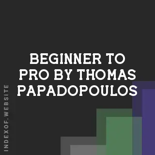 Beginner to Pro by Thomas Papadopoulos | Indexof