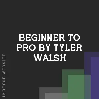 Beginner to Pro by Tyler Walsh | Indexof