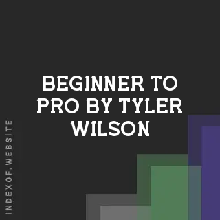 Beginner to Pro by Tyler Wilson | Indexof