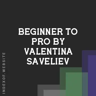 Beginner to Pro by Valentina Saveliev | Indexof