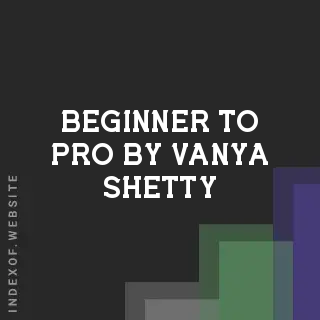 Beginner to Pro by Vanya Shetty | Indexof