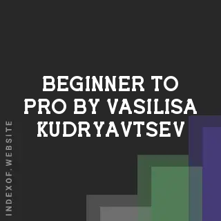 Beginner to Pro by Vasilisa Kudryavtsev | Indexof