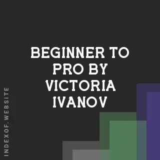 Beginner to Pro by Victoria Ivanov | Indexof
